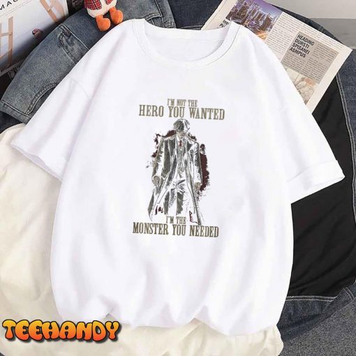 I’m Not The Hero You Wanted I’m The Monster You Needed T-Shirt