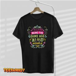 Its Weird Being The Same Age As Old People Funny Vintage T Shirt img1 C9