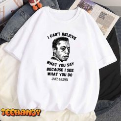 James Baldwin I Can’t Believe What You Say T-shirt