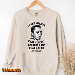 James Baldwin I Cant Believe What You Say T shirt 3