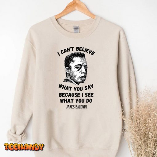 James Baldwin I Can’t Believe What You Say T-shirt