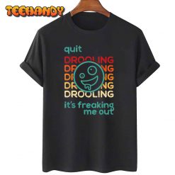 Quit Drooling Its Freaking Me Out T Shirt img1 C11
