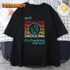 Quit Drooling Its Freaking Me Out T Shirt img2 C12