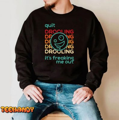 Quit Drooling Its Freaking Me Out T Shirt img3 C4