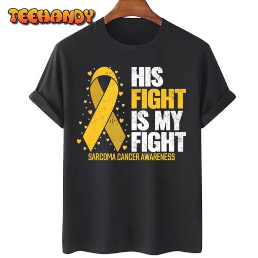 Sarcoma Cancer His Fight my Fight Sarcoma Cancer Awareness T-Shirt