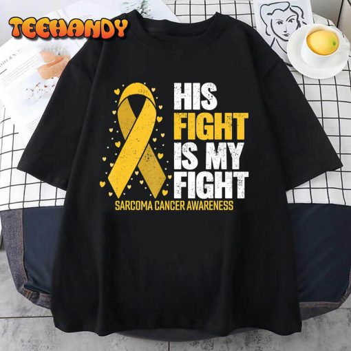 Sarcoma Cancer His Fight my Fight Sarcoma Cancer Awareness T-Shirt