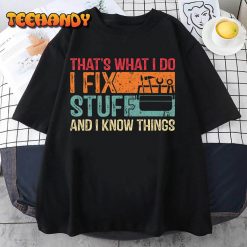 Thats What I Do I Fix Stuff And I Know Things Funny Saying T Shirt img2 C12