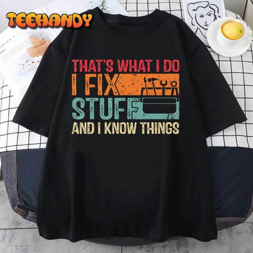That’s What I Do I Fix Stuff And I Know Things Funny Saying T-Shirt