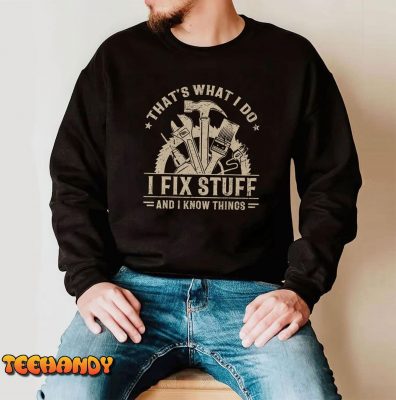 That’s What I Do I Fix Stuff And I Know Things Funny Saying T-Shirt