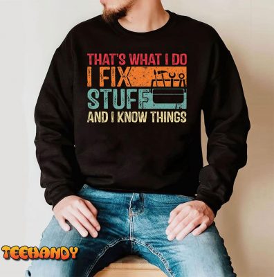 Thats What I Do I Fix Stuff And I Know Things Funny Saying T Shirt img3 C4
