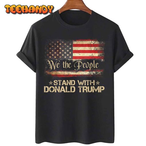 We The People Stand With Donald Trump 2024 American Flag T-Shirt