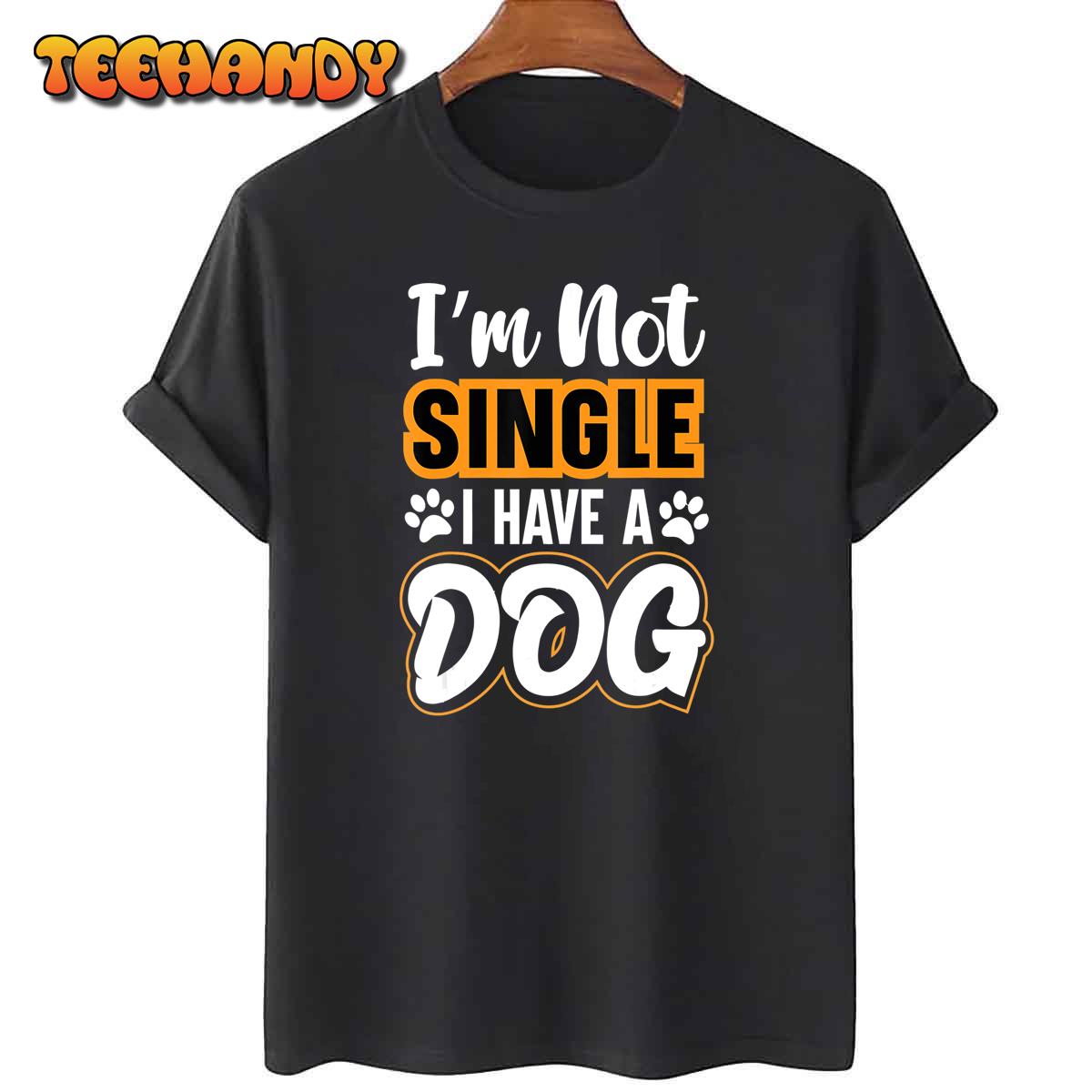 Dog Lovers I Am Not Single I Have A Dog T-Shirt