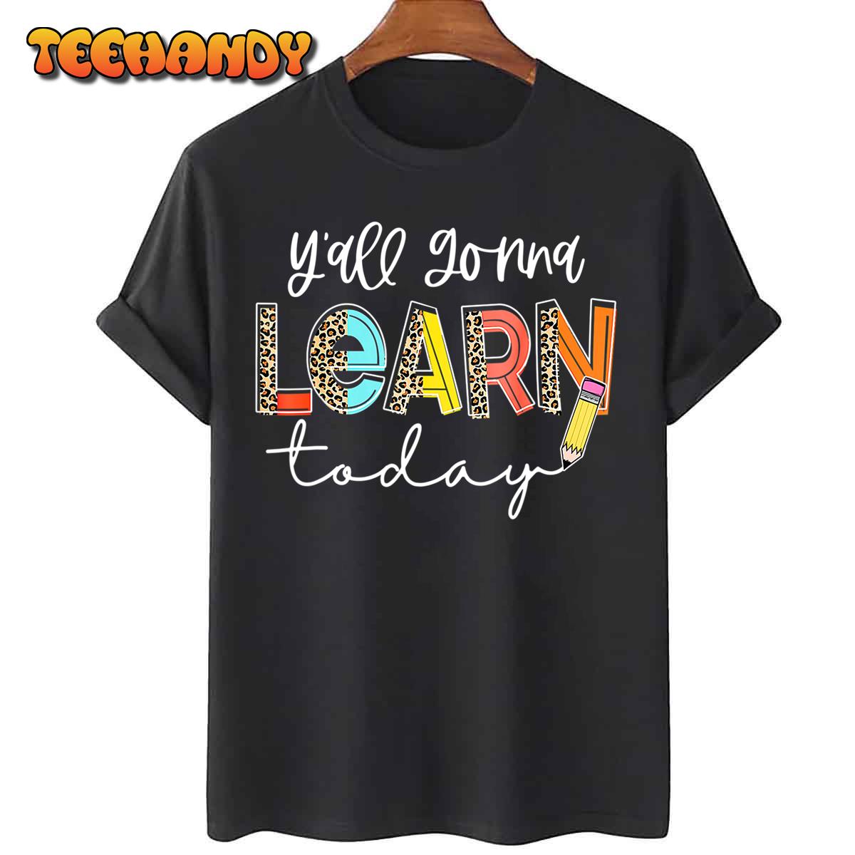 First Day Of School Y’all Gonna Learn Today Cute Teacher T-Shirt