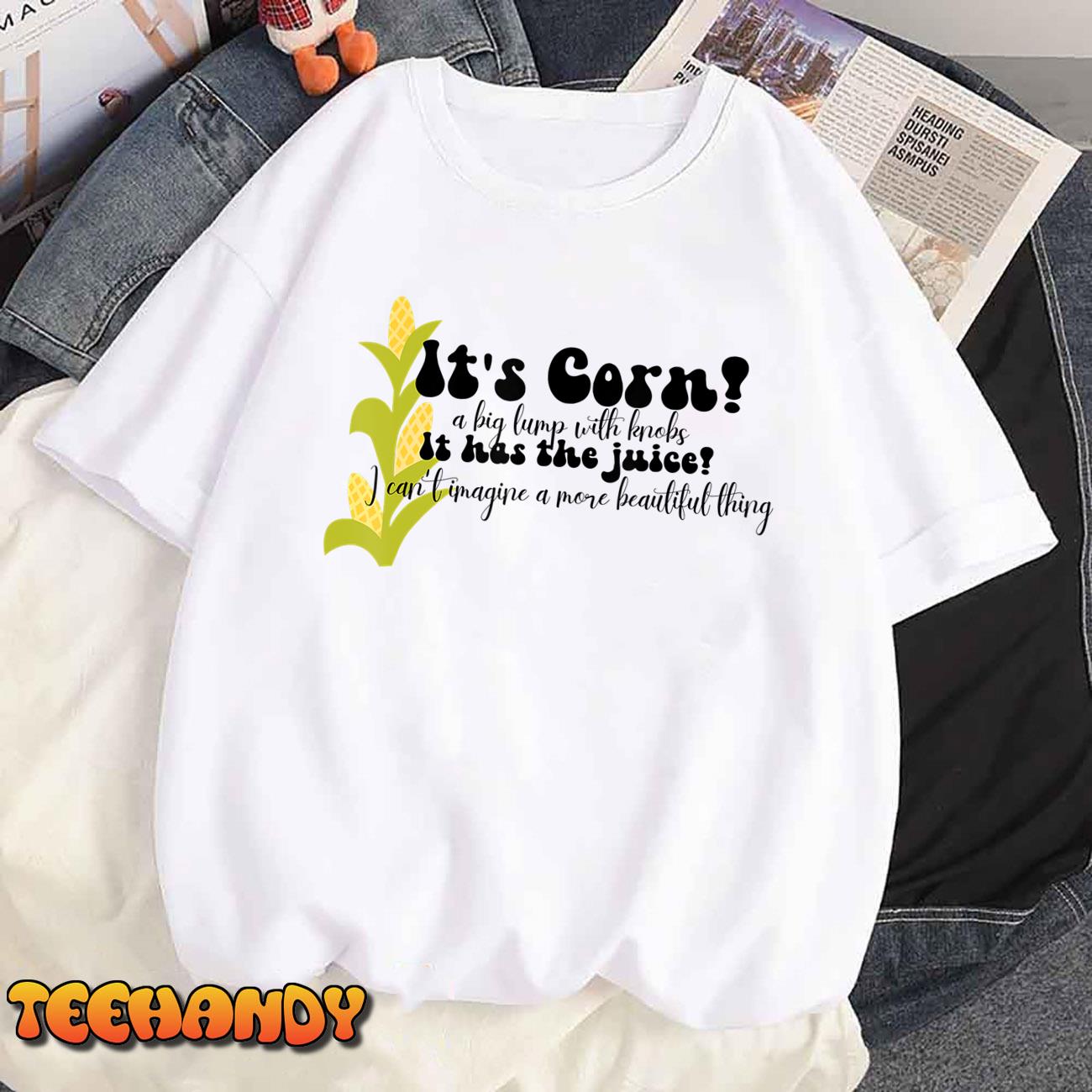 Funny Corn Lover Trendy Women Men It’s Corn It Has The Juice T-Shirt