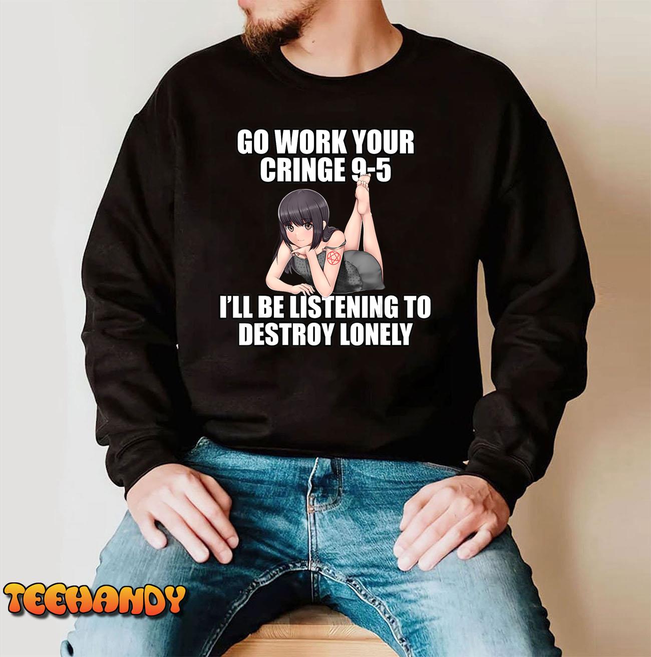 Go Work Your Cringe 9-5 I’ll Be Listening To Lonely T-Shirt