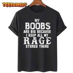 my boobs are big because i keep all my rage stored there T Shirt img1 C11