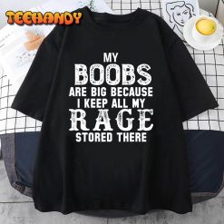my boobs are big because i keep all my rage stored there T Shirt img2 C12