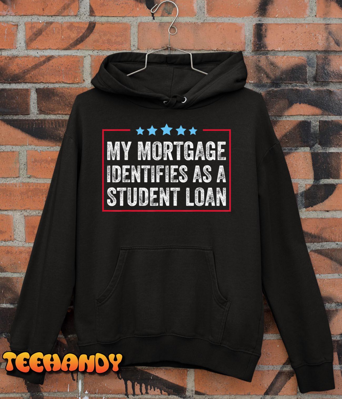 My Mortgage Identifies As A Student Loan Cancel Student Debt T-Shirt