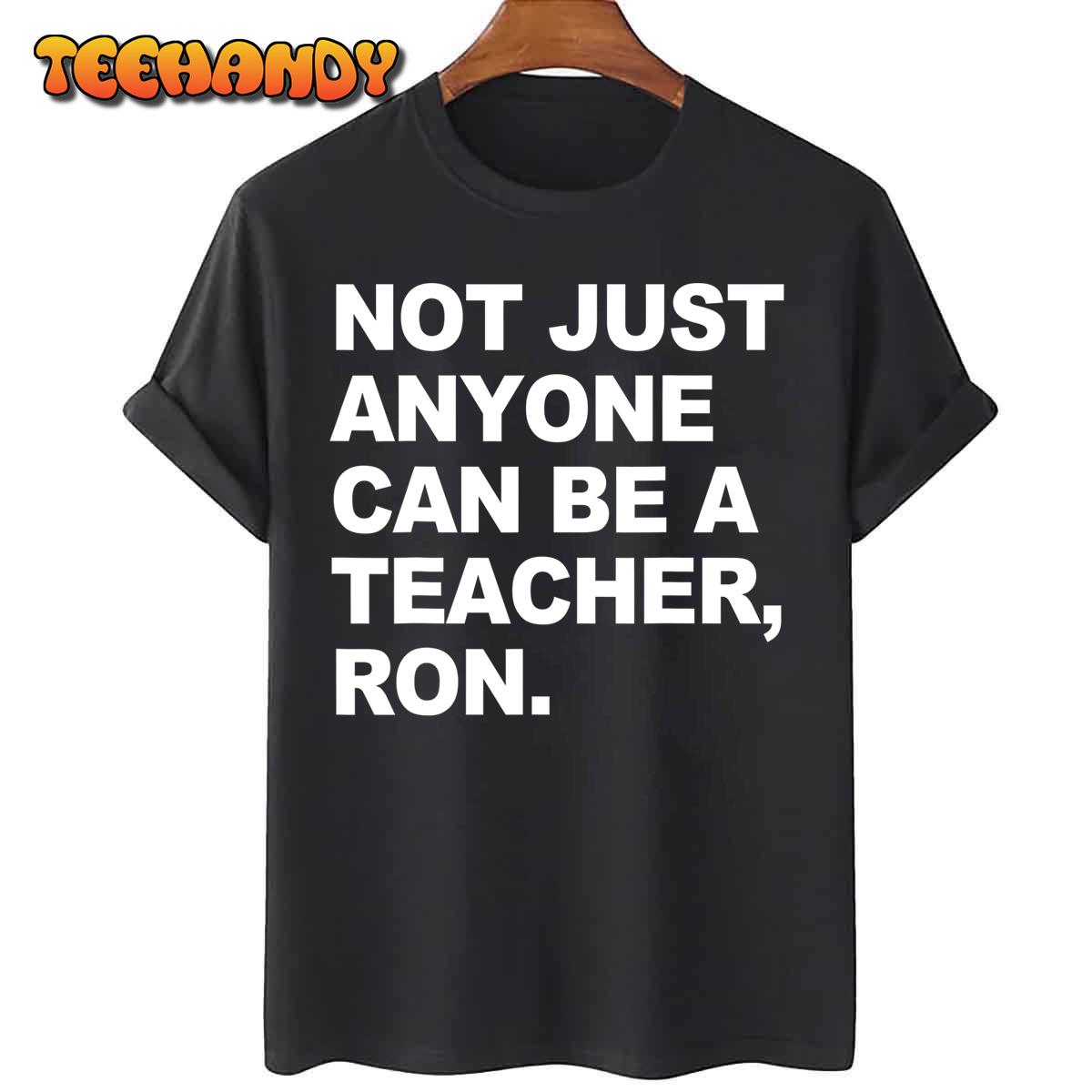 Not Just Anyone Can Be A Teacher, Ron Apparel T-Shirt