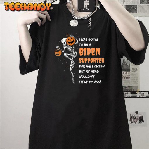 It’s Halloween, I Was Going To Be A Biden Supporter For Halloween But My Head Wouldn’t Fit Up My Ass! T Shirt