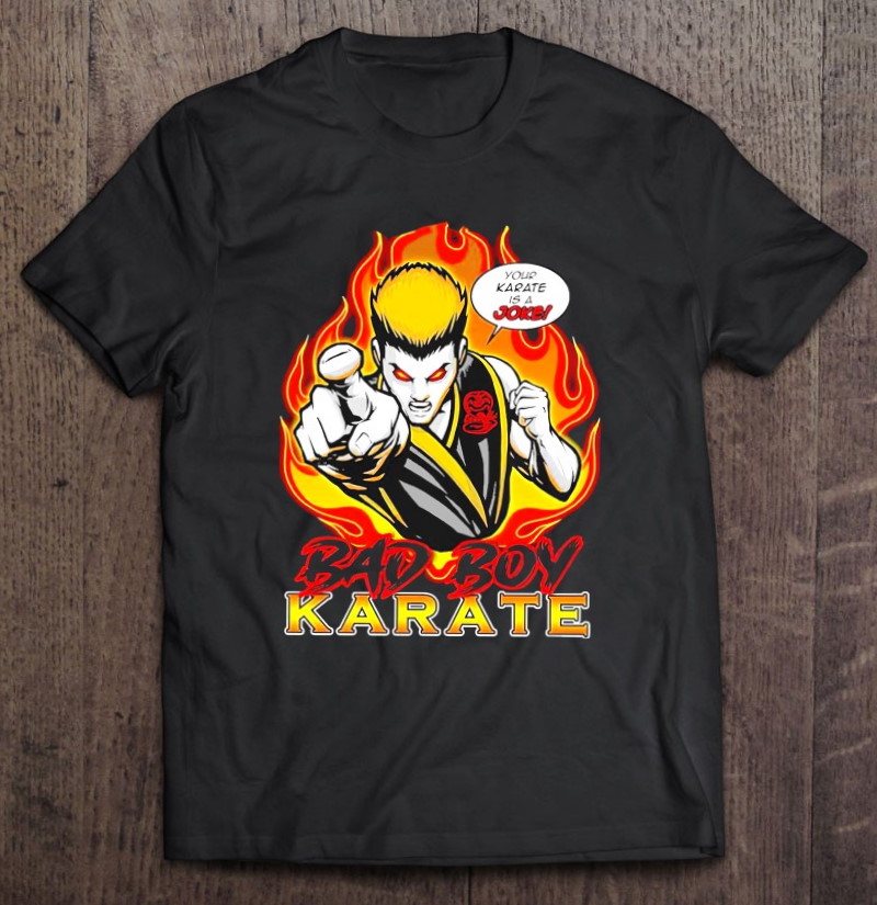 Bad Boy Cobra Kai No Mercy Eagle Fang Karate Your Karate Is A Joke Unisex T Shirt