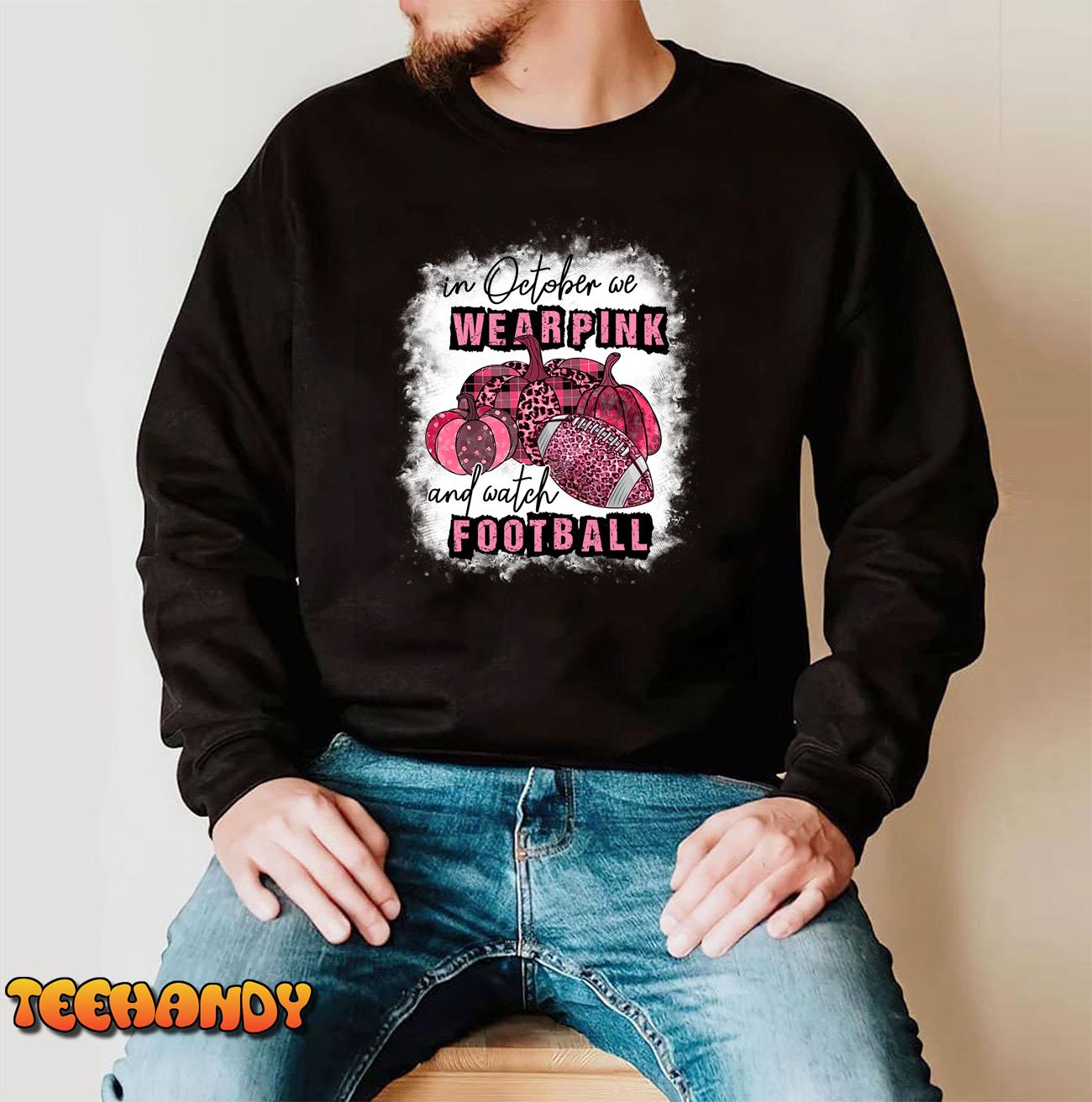 Bleached In October We Wear Pink And Watch Football Breast Long Sleeve T-Shirt