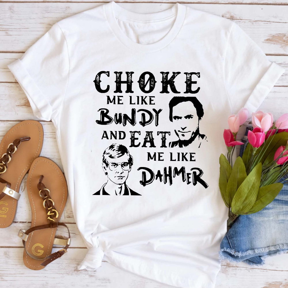 Choke Me Like Bundy Eat Me Like Dahmer Vintage T Shirt Halloween Shirt, True Crime Movie Shirt