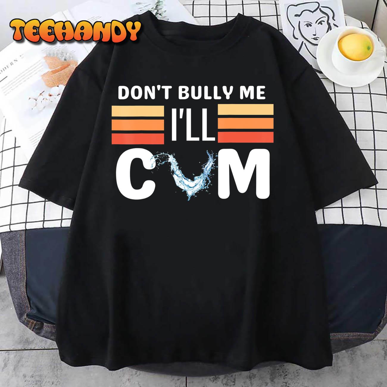 Don’t Bully Me I’ll Come Funny Sarcastic Quote T-Shirt