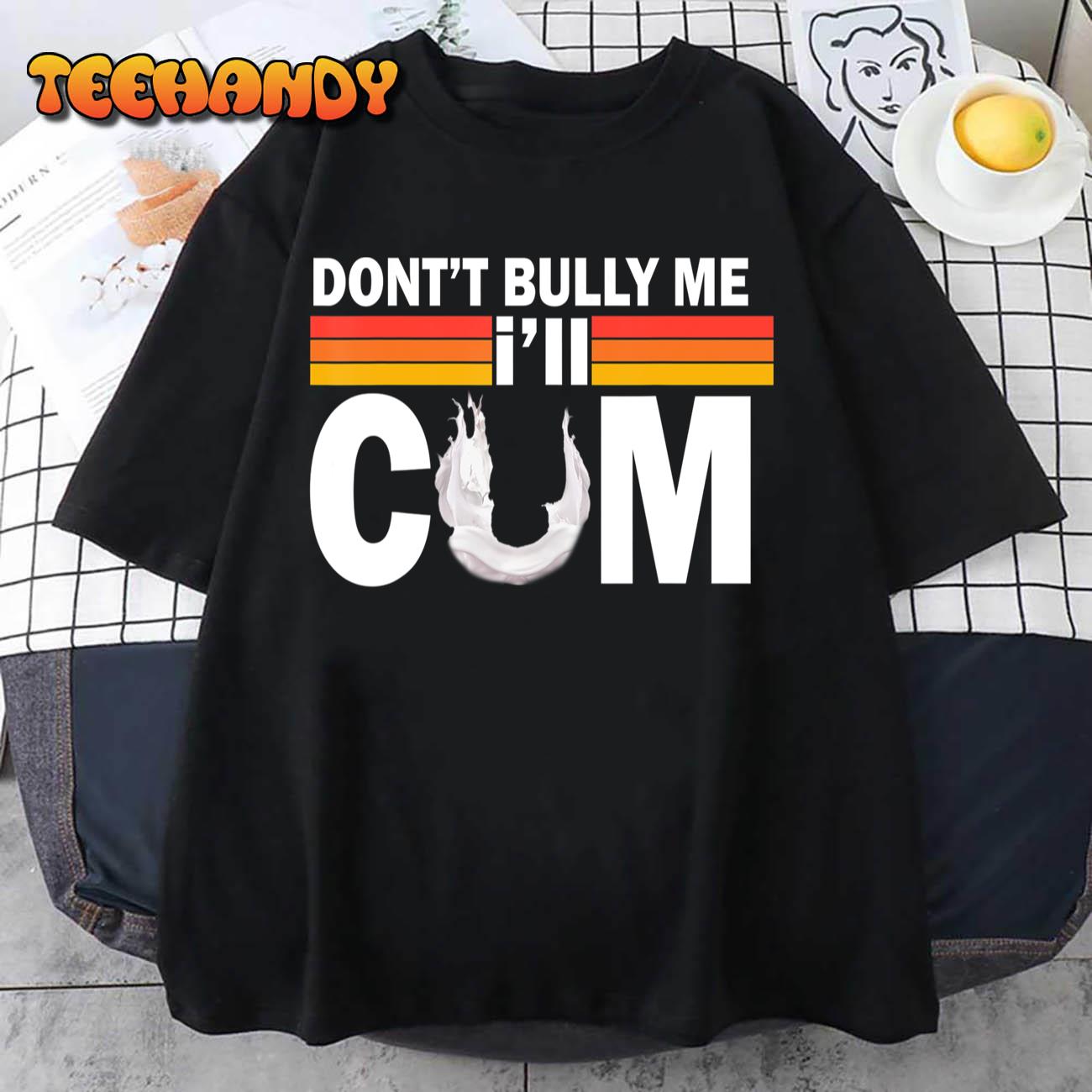 Don T Bully Me I Ll Come T Shirt