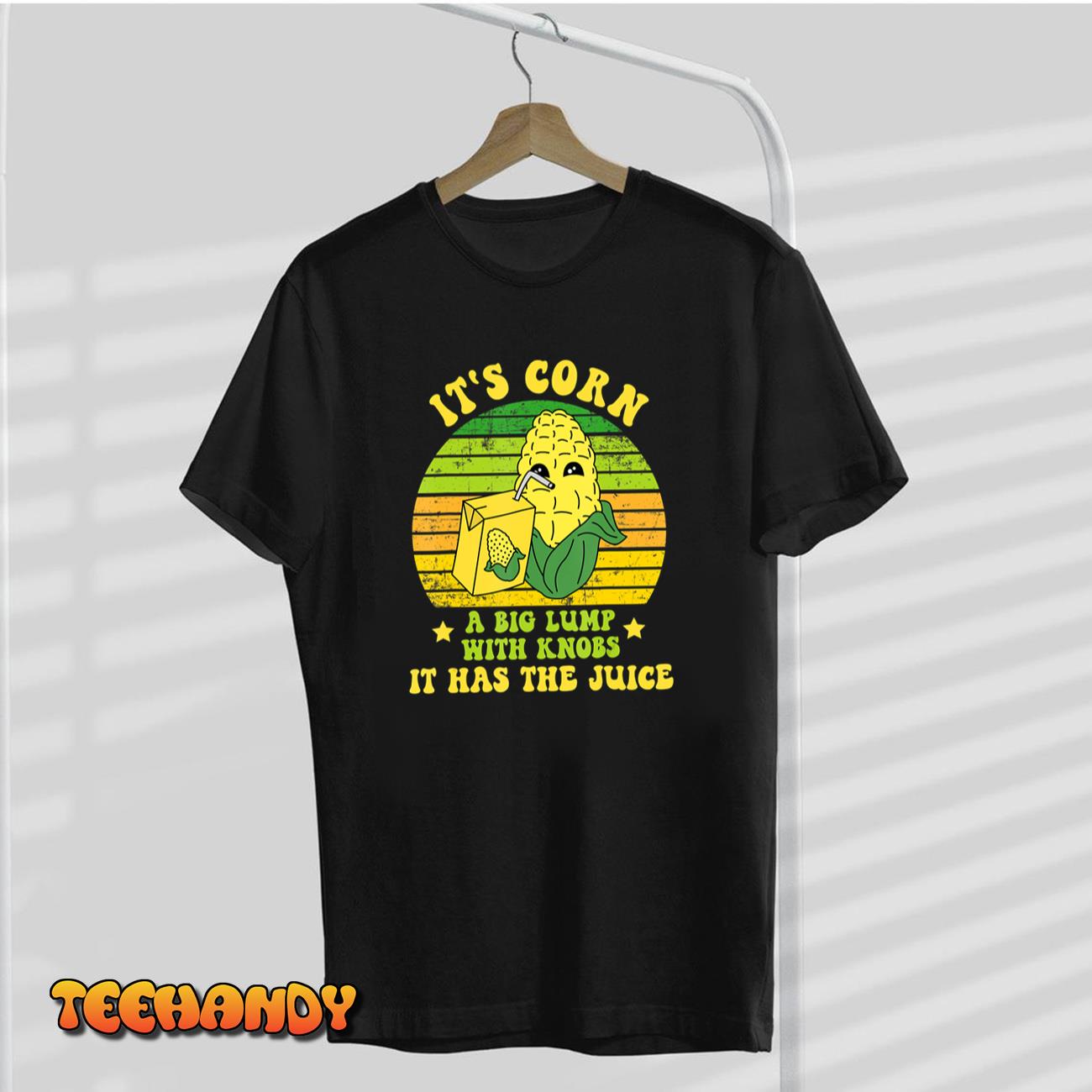 Funny It’s Corn A Big Lump With Knobs It Has The Juice Cute T-Shirt