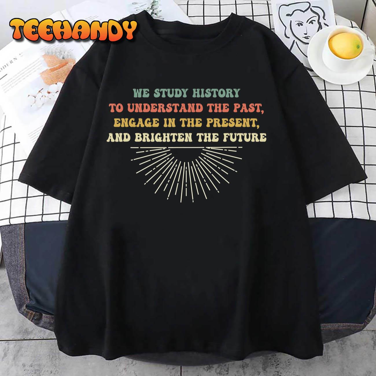 Funny Teach History Quote, Study History, Student Teacher T-Shirt