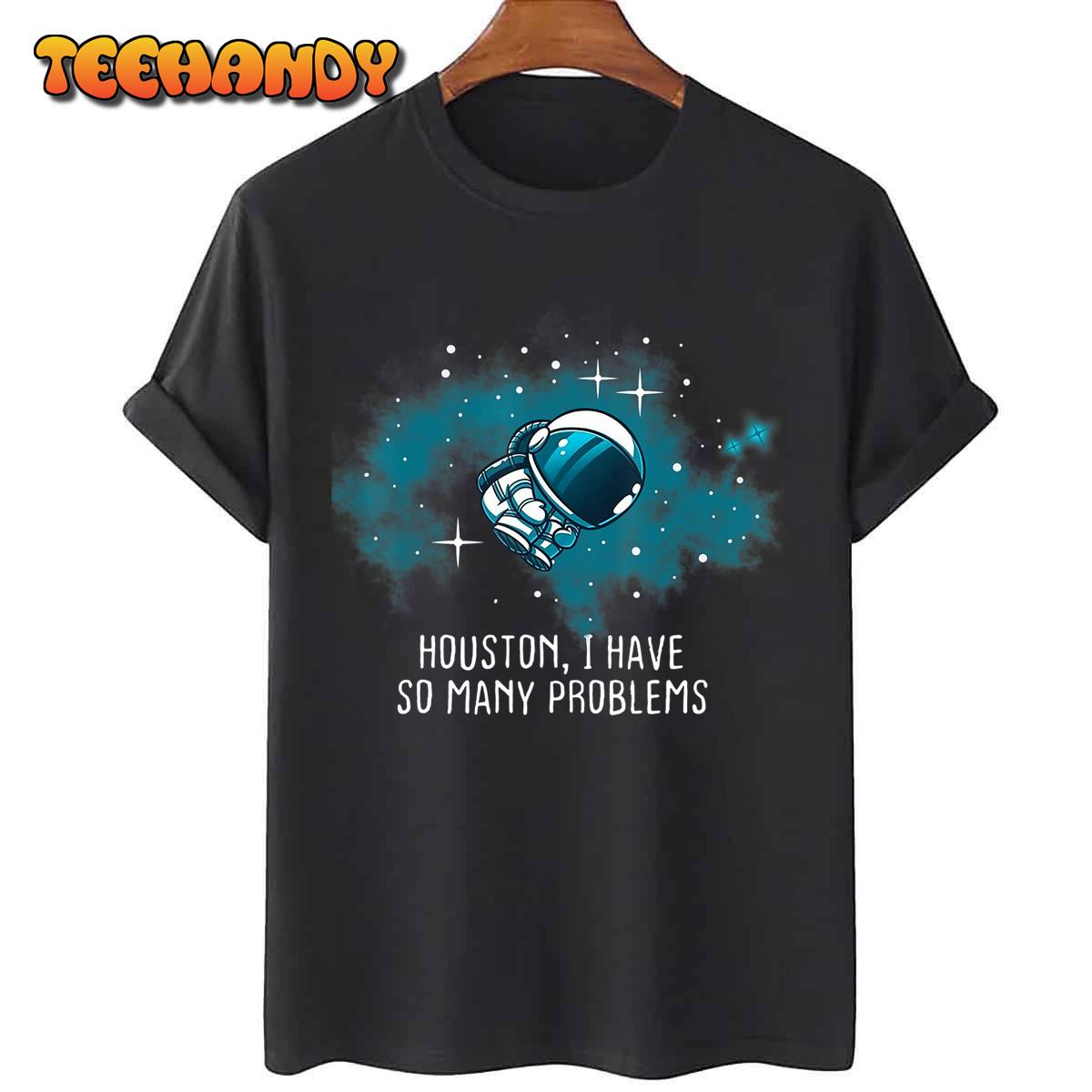 Houston I Have So Many Problems Funny Astronauts T-Shirt