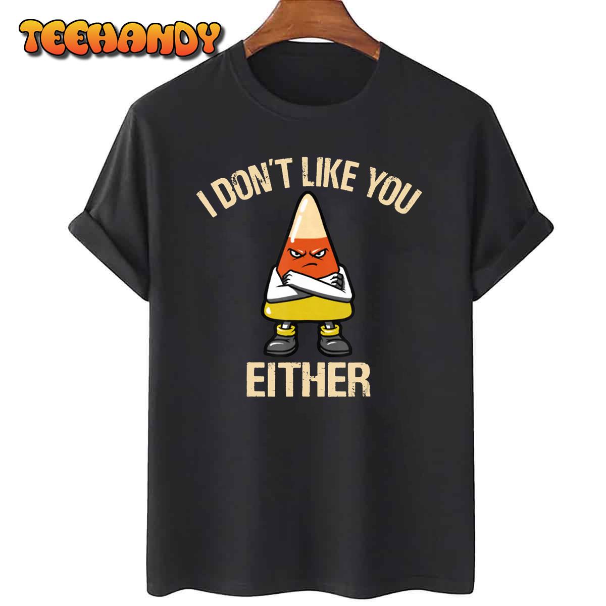 I Don't Like You Either Funny Halloween Candy Corn T-Shirt