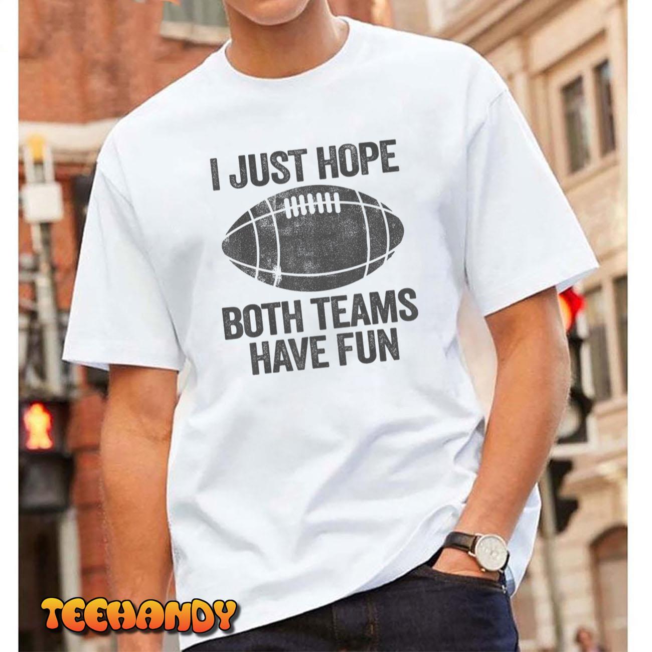 Game Day I Football Just Hope Both Teams Have Fun Shirt, hoodie