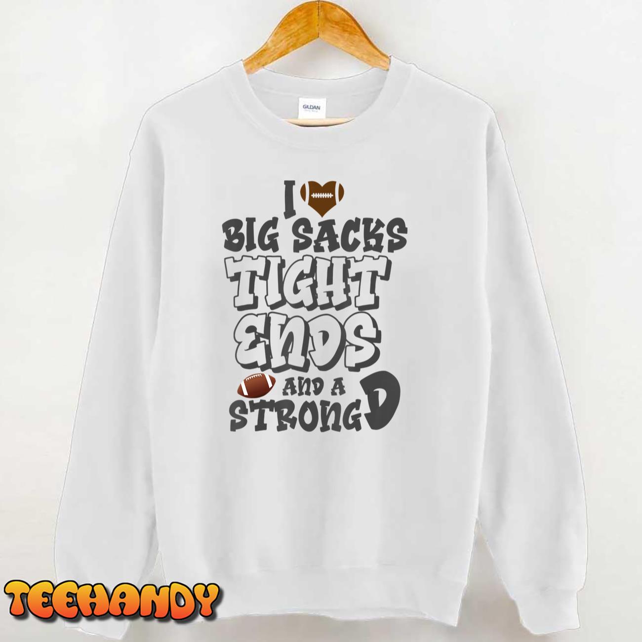 I Love Big Sacks Tight Ends and A Strong D Funny Football Sweashirt