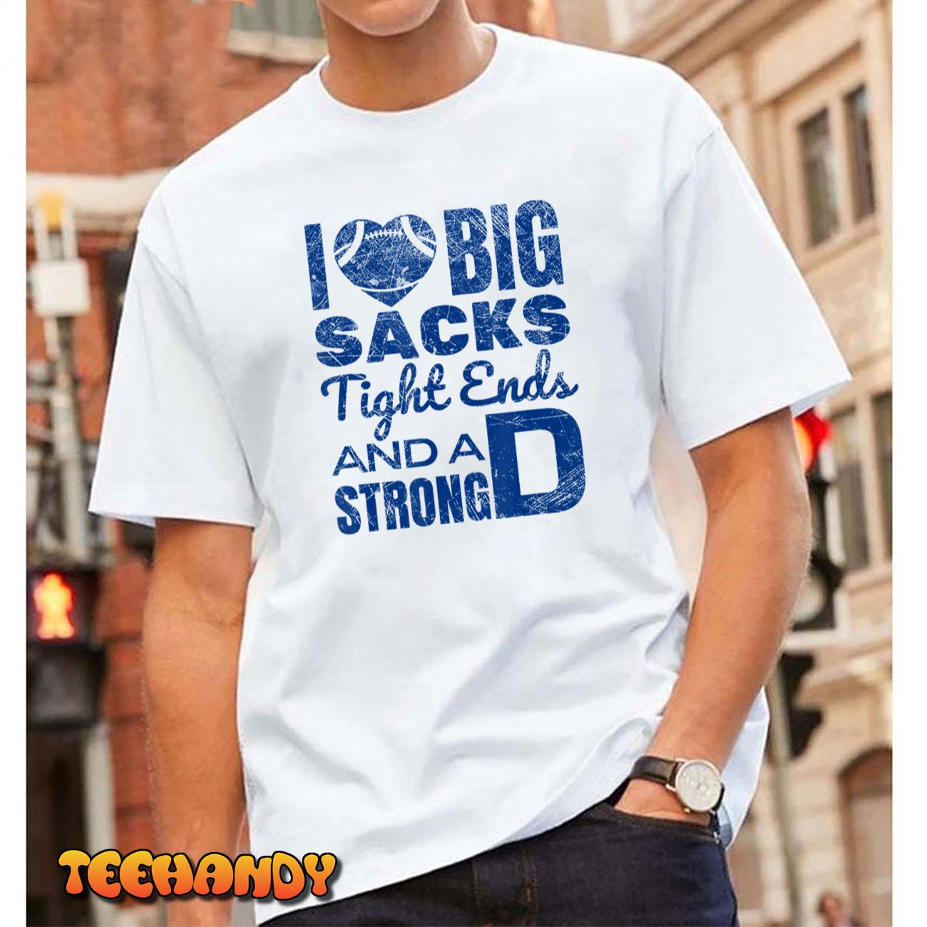 I Love Big Sacks Tight Ends And Strong D Funny Football T-Shirt