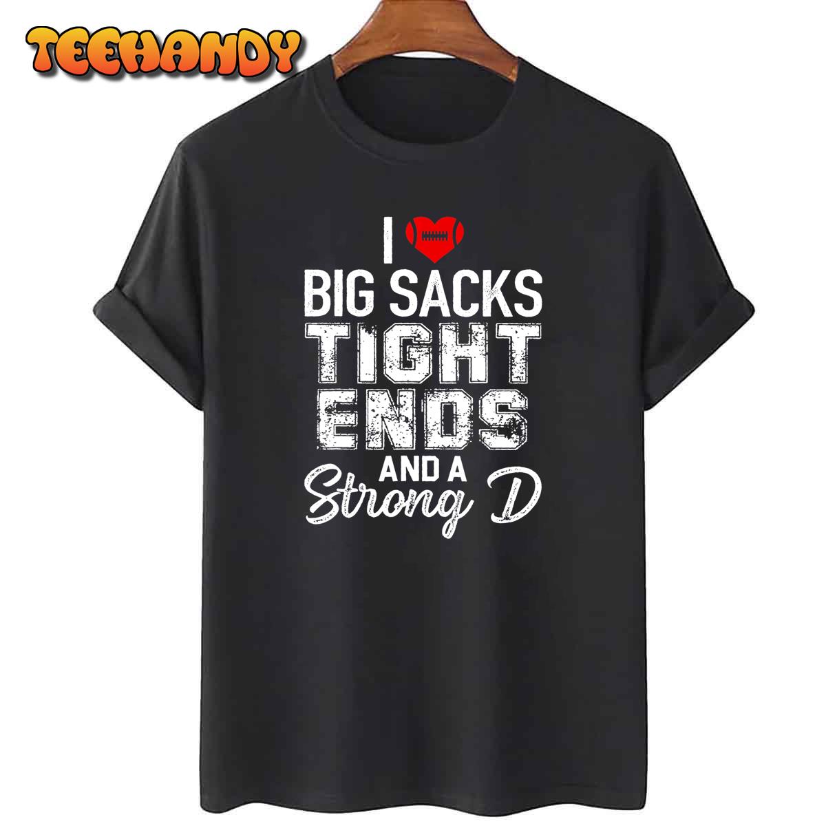 I Love Big Sacks Tight Ends And Strong D Funny Football T-Shirt