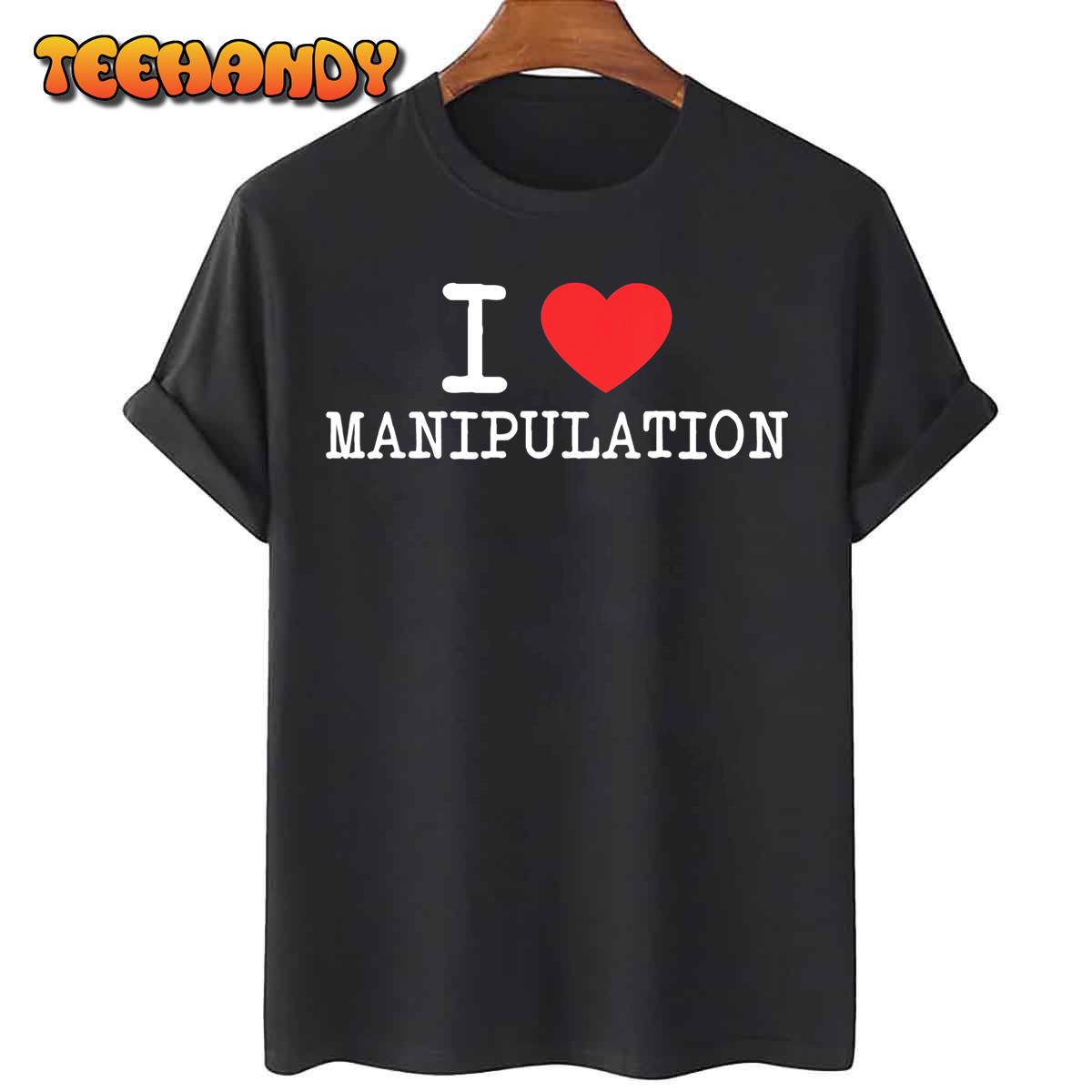 I Love Manipulation Tshirt I Heart Manipulation Funny Design T-Shirt