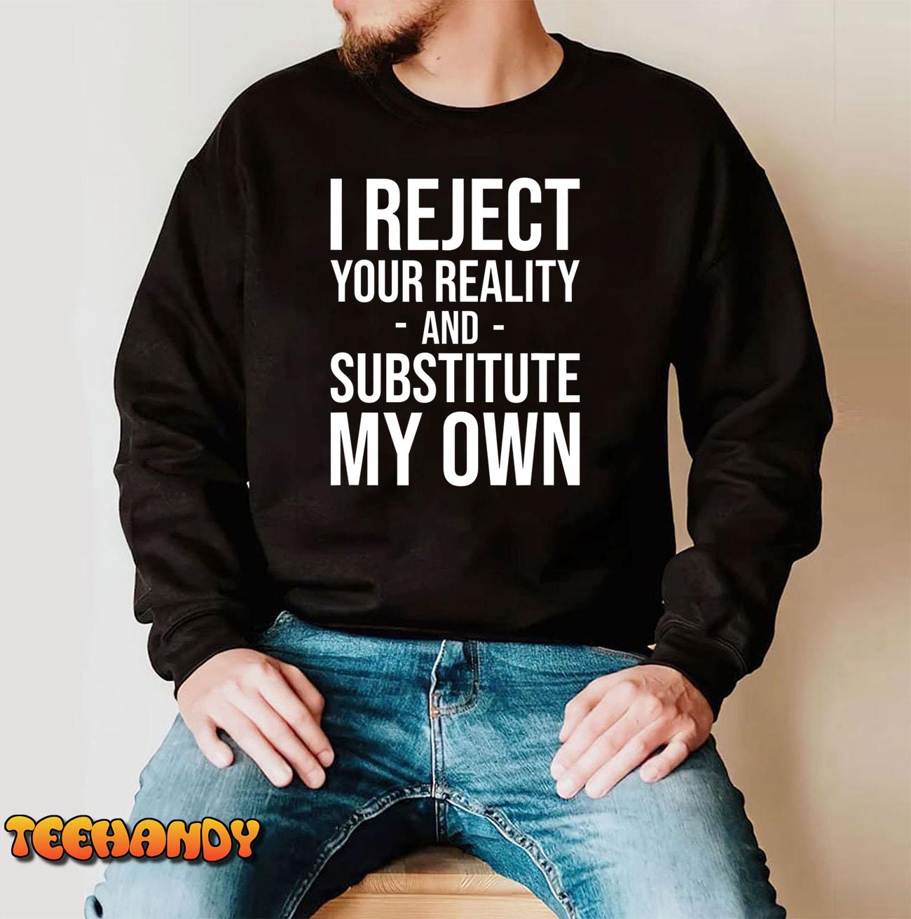 I Reject Your Reality And Substitute My Own Unisex Hoodie