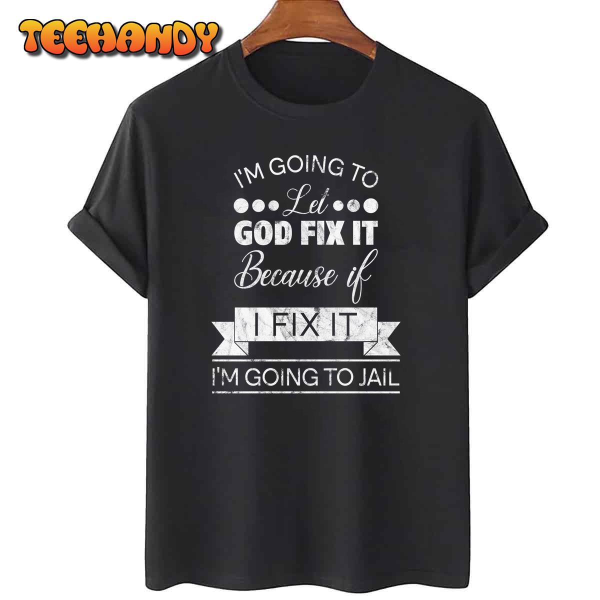 I’m Going To Let God Fix It Because If I fix It Sweatshirt