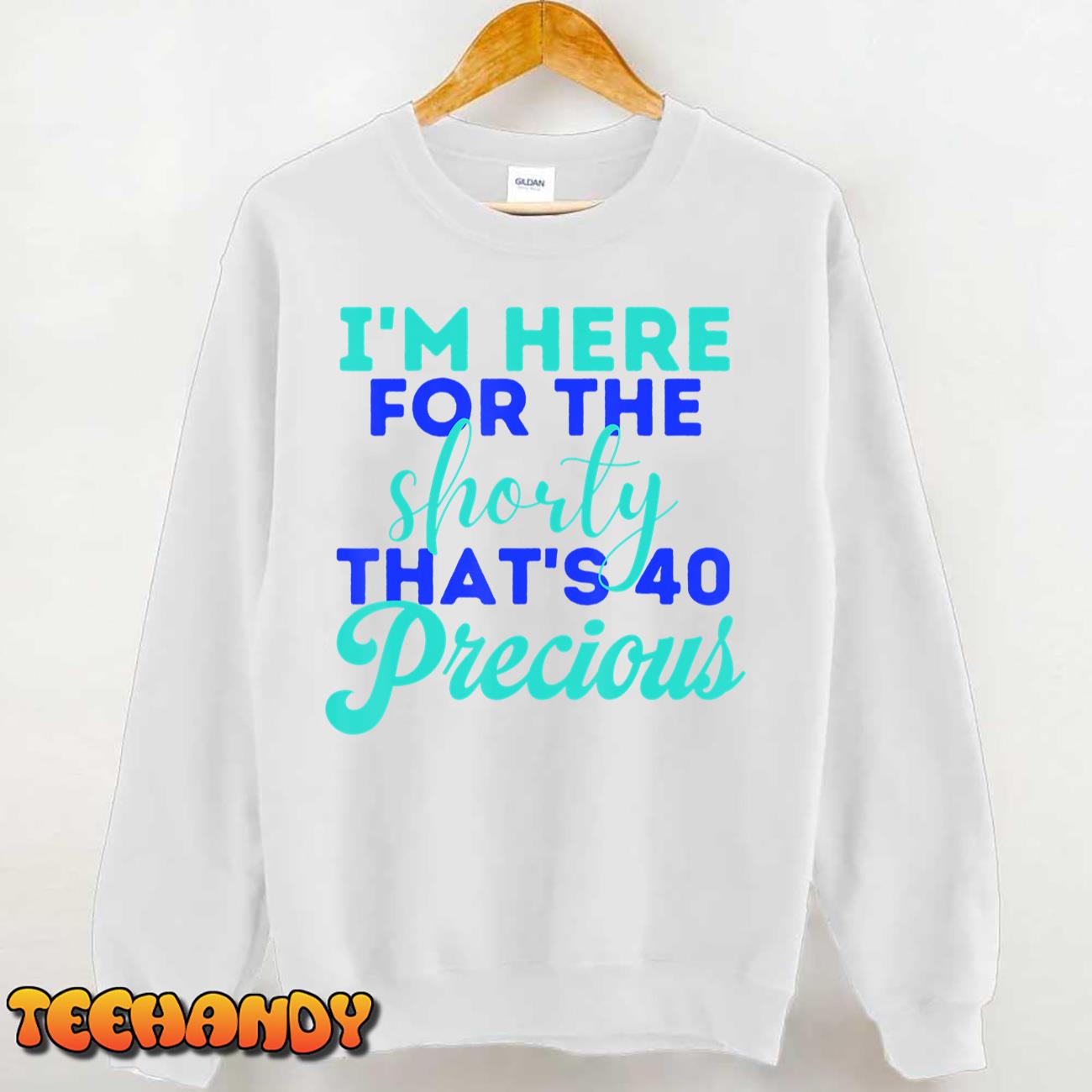 I’m Here For The Shorty That’s 40 Precious Birthday Gifts T-Shirt