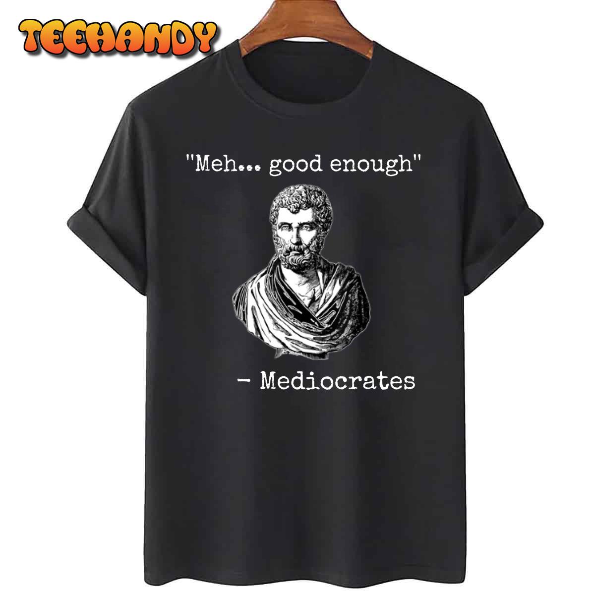 Meh, Good Enough, Mediocrates Demotivational Quote T-Shirt