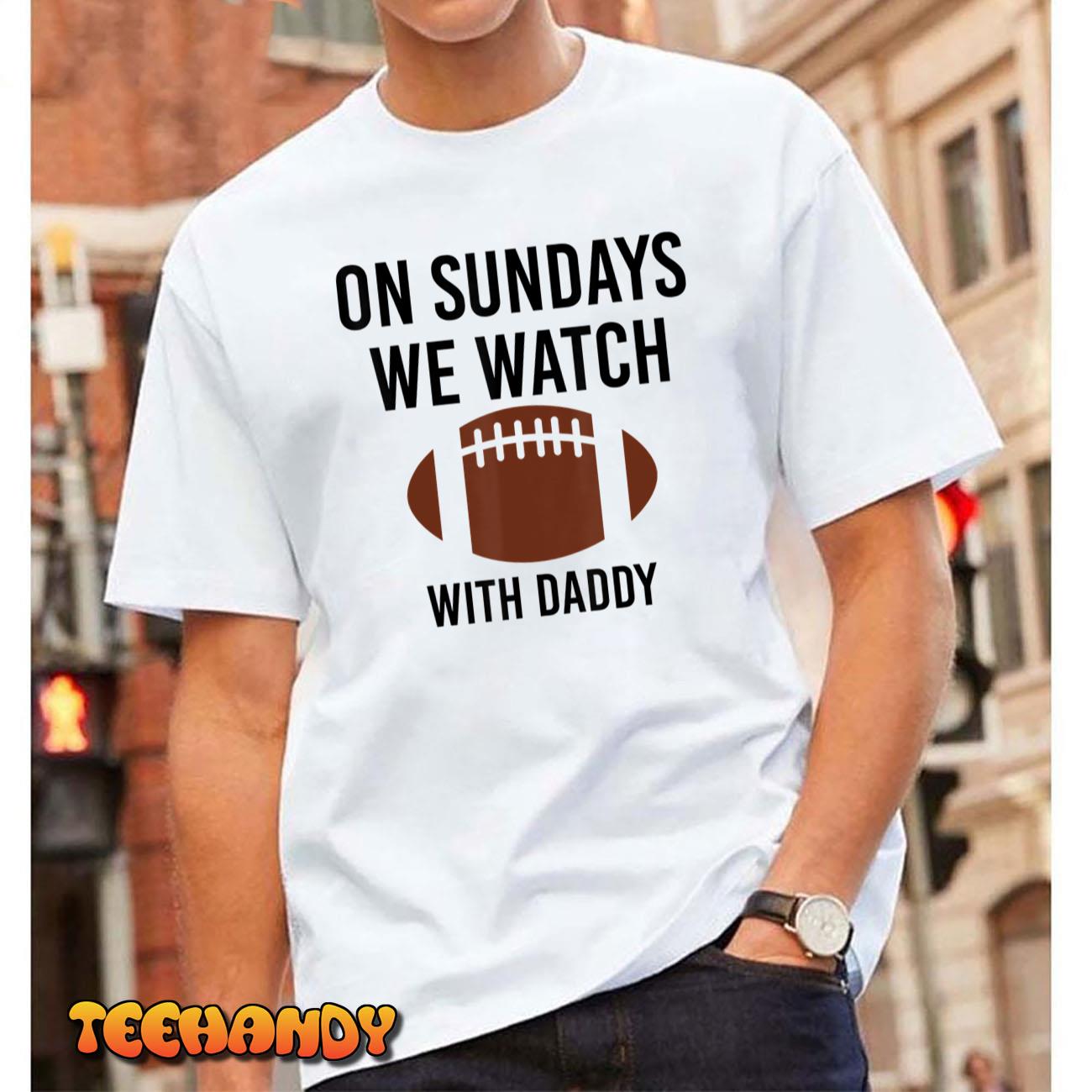 On Sundays We Watch With Daddy Funny Family Football Toddler T-Shirt