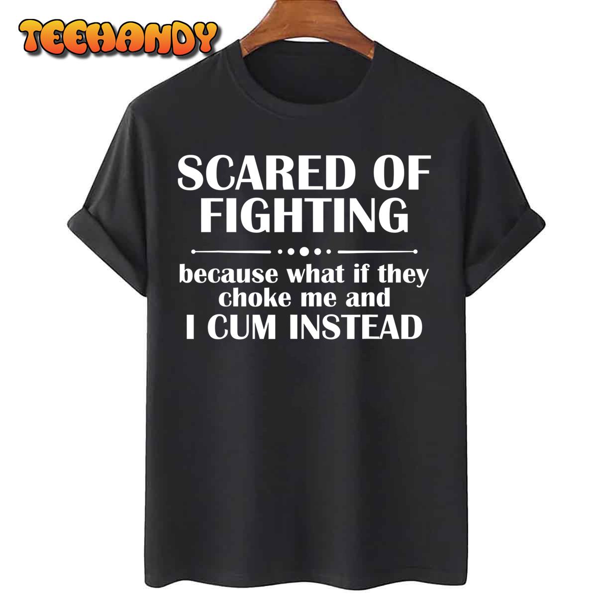 Scared Of Fighting Because What If They Choke T-Shirt