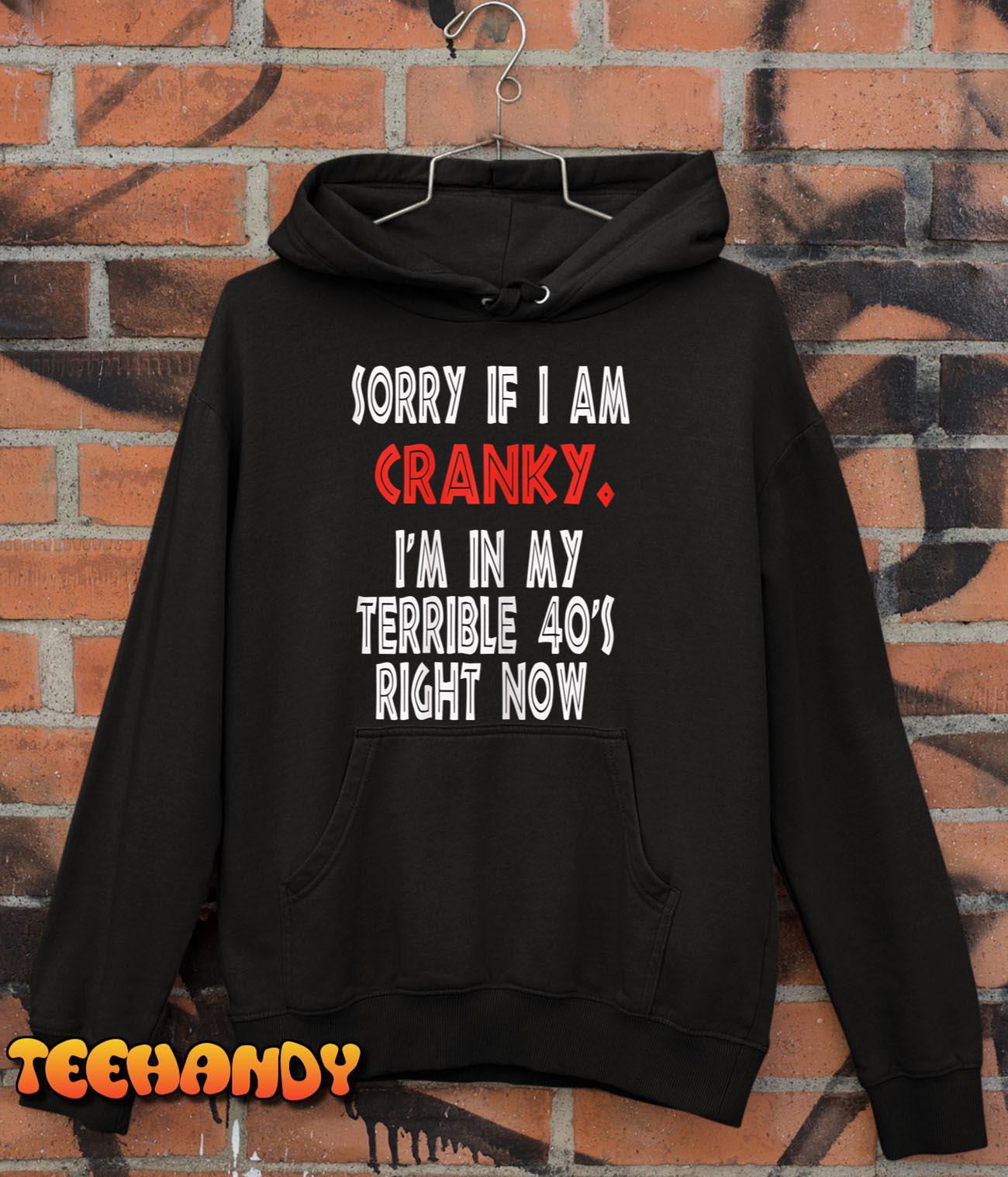 Sorry If I Am Cranky I’m In My Terrible 40’s Right Now T-Shirt