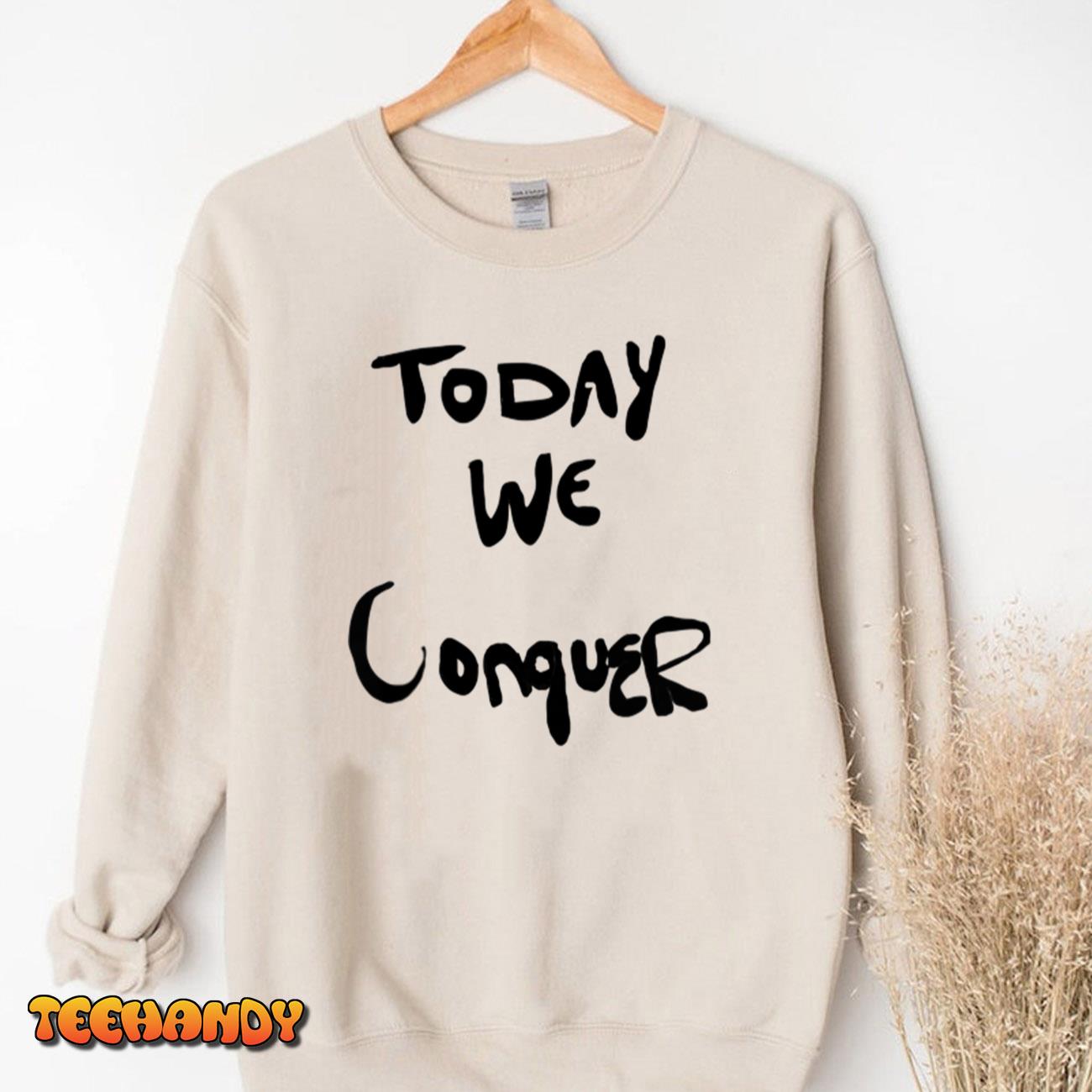 Today We Conquer Sweatshirt