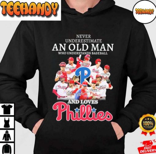 Never Underestimate An Old Man Who Understands Baseball And Loves Philadelphia Phillies Signatures Shirt