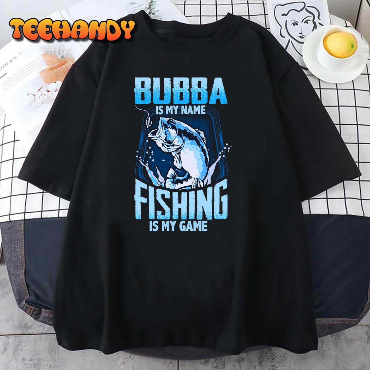 Bubba Is My Name Fishing Is My Game Fathers Day Gifts T-Shirt