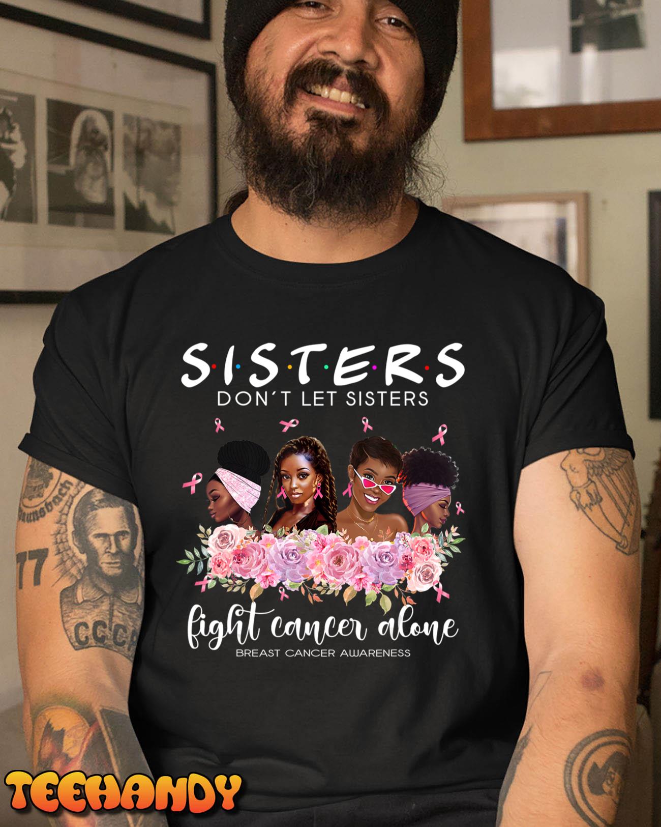 Don’t Let Sisters Fight Cancer Alone Breast Cancer Awareness T-Shirt