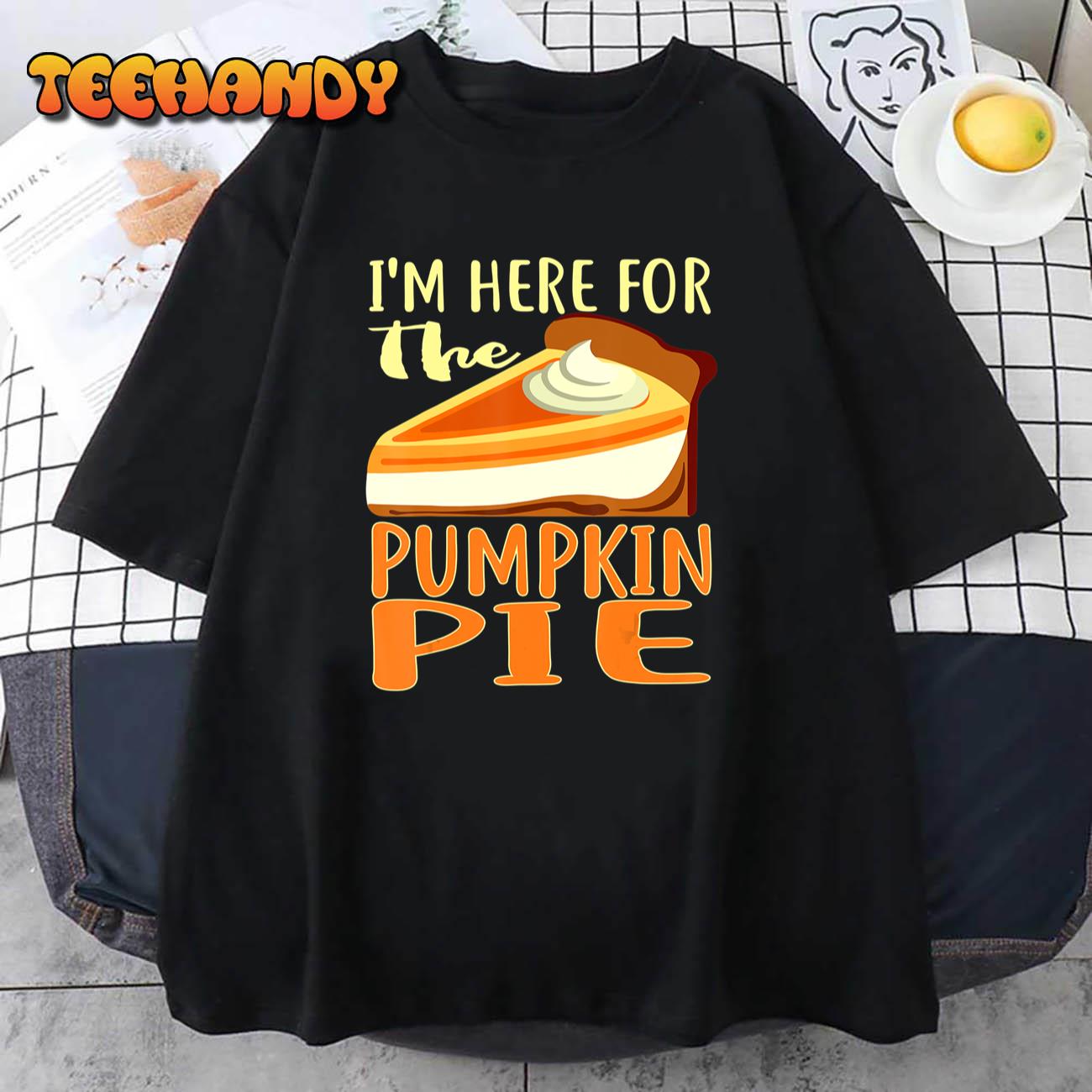 Funny Thanksgiving Day Pumpkin Pie I’m Just Here For The Pie T-Shirt